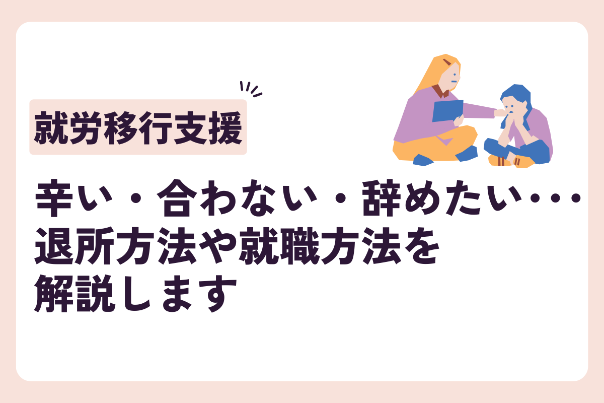 就労移行支援が辛い・合わない・辞めたい…退所方法や就職方法を解説します